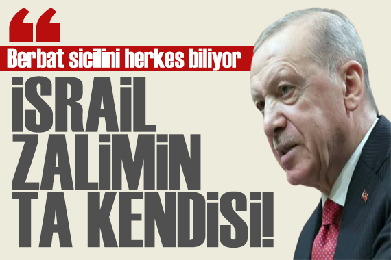Cumhurbaşkanı Erdoğan: İsrail'in berbat sicilini herkes biliyor