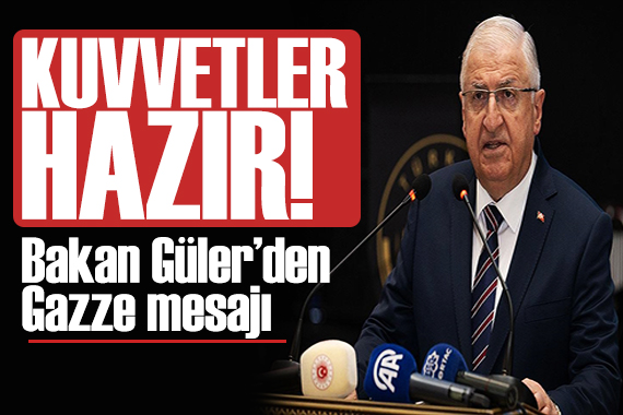 Bakan Güler'den Gazze mesajı: Kuvvetler hazır!