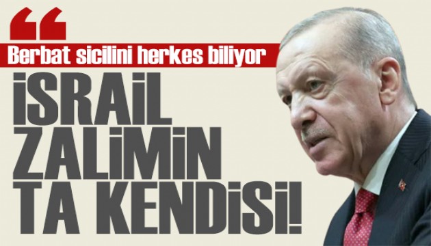 Cumhurbaşkanı Erdoğan: İsrail'in berbat sicilini herkes biliyor