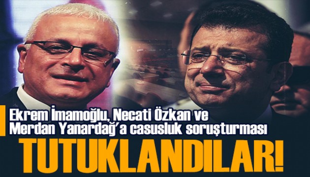 Ekrem İmamoğlu ve Merdan Yanardağ casusluk suçundan tutuklandı