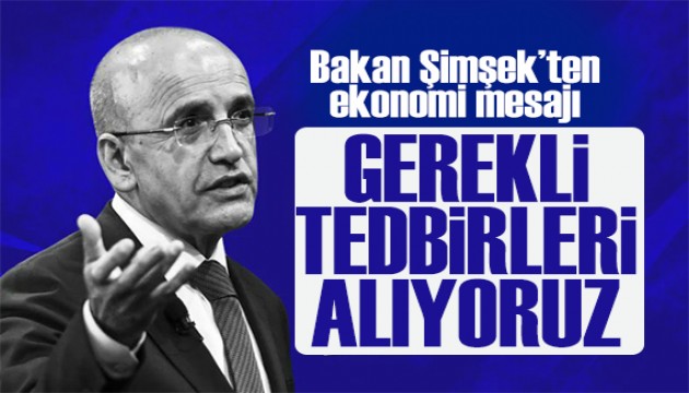 Bakan Şimşek'ten ekonomi mesajı: Gerekli tedbirleri alıyoruz