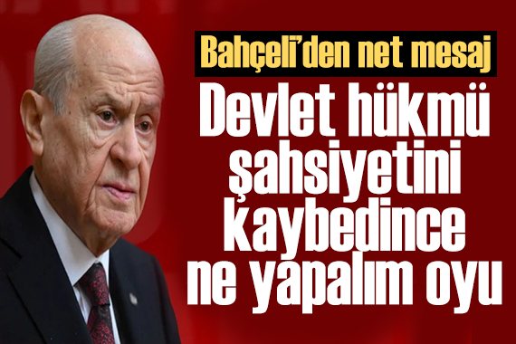 Devlet Bahçeli: Devlet hükmü şahsiyetini kaybedince ne yapalım oyu?