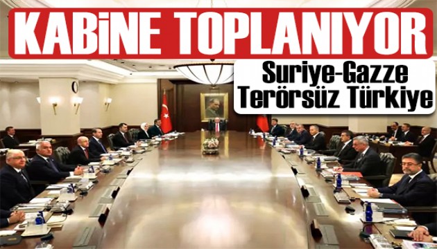 Kabine toplanıyor: Gündem Terörsüz Türkiye ve Suriye!