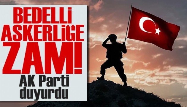 AK Parti duyurdu: Bedelli askerliğe yüzde 25 zam