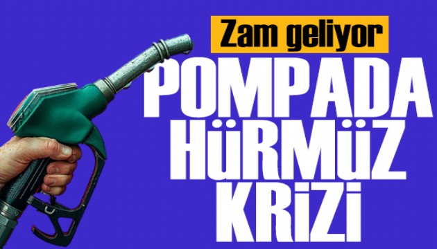 Pompada 'Hürmüz' krizi! Benzine zam geliyor