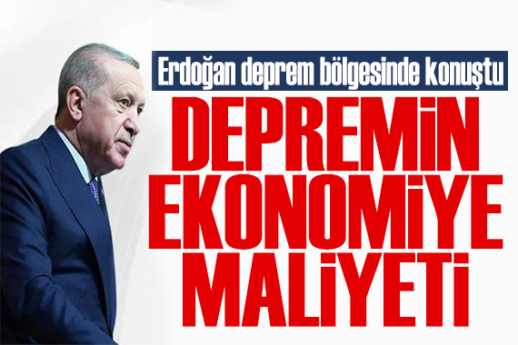 Cumhurbaşkanı Erdoğan depremin maliyetini açıkladı