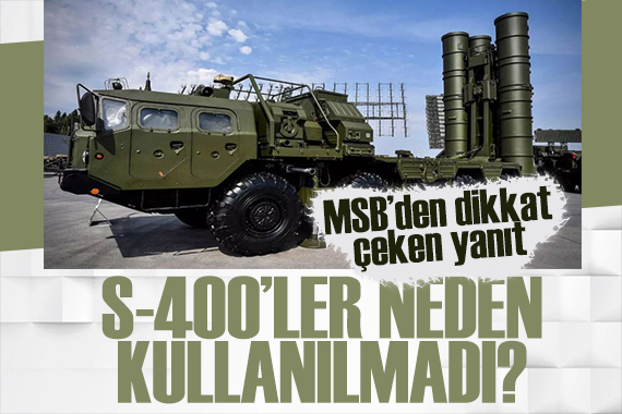 MSB yanıtladı: S-400'ler neden kullanılmadı?
