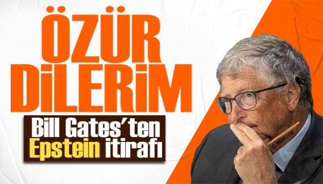 Bill Gates'ten Epstein itirafı: Özür diliyorum