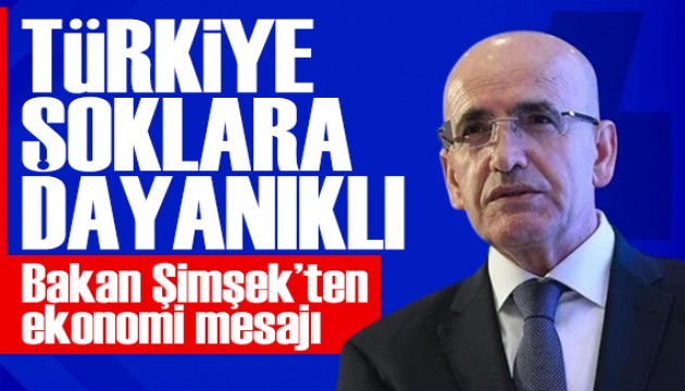 Bakan Şimşek'ten ekonomi mesajı: Türkiye şoklara dayanıklı