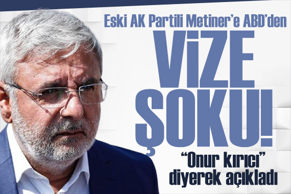Eski AK Partili Metiner'e vize şoku: Onur kırıcı diyerek açıkladı