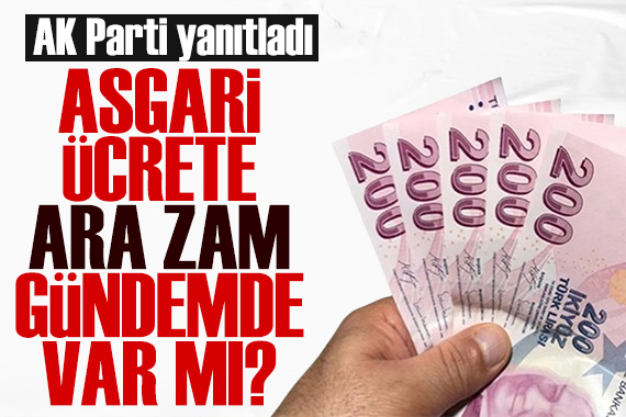 AK Parti'den asgari ücret sorusuna yanıt: Ara zam olacak mı?