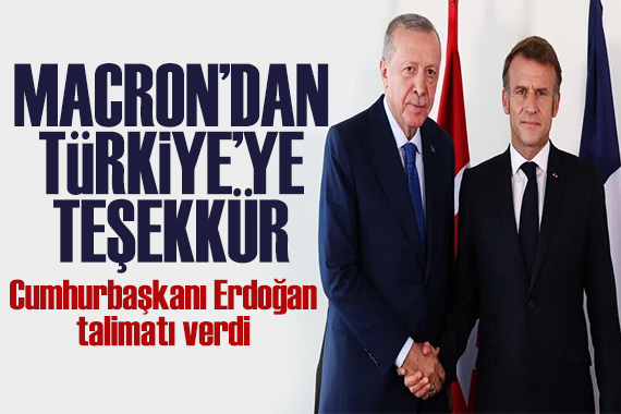Macron'dan Türkiye'ye teşekkür! Erdoğan talimatı verdi