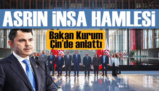 Bakan Kurum Çin'de! Asrın İnşa seferberliğini anlattı