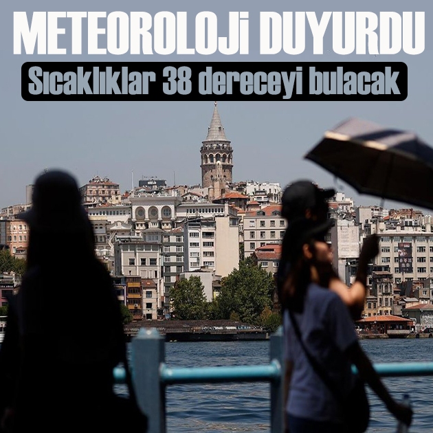 Meteoroloji duyurdu: Sıcaklıklar 38 dereceyi bulacak