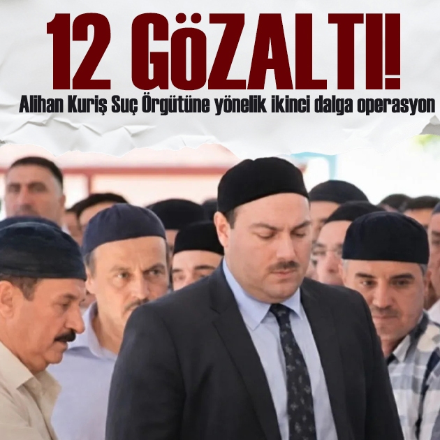 Alihan Kuriş Suç Örgütüne yönelik ikinci dalga operasyon