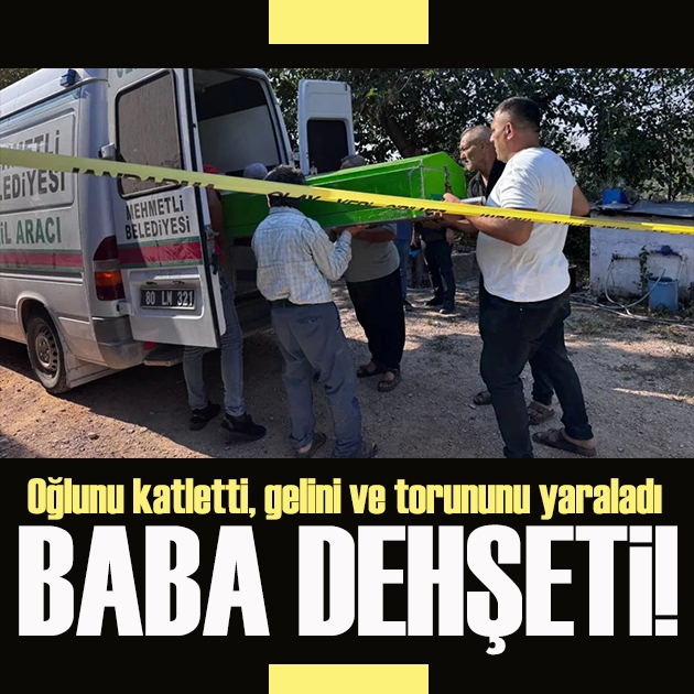 Osmaniye'de vahşet! Oğlunu katletti, gelini ve torununu yaraladı