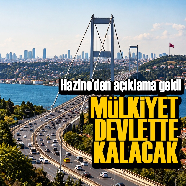 Köprü ve otoyollarda yeni dönem: Mülkiyet devlette kalacak