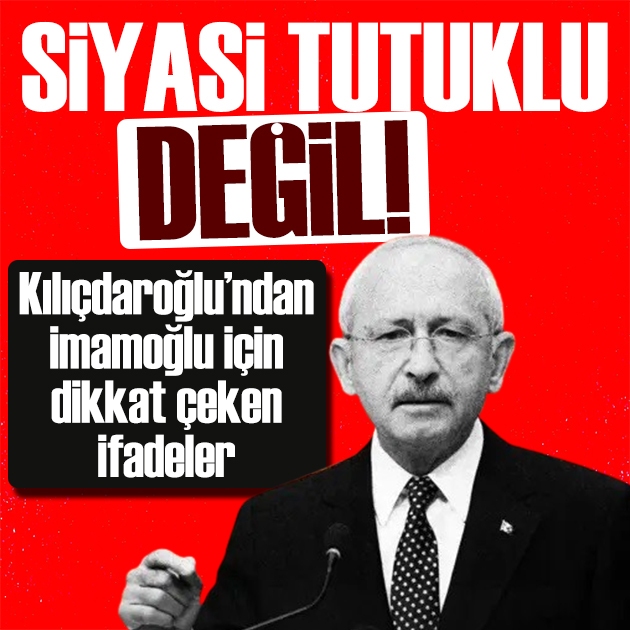 Kılıçdaroğlu'ndan İmamoğlu açıklaması: Siyasi tutuklu değil