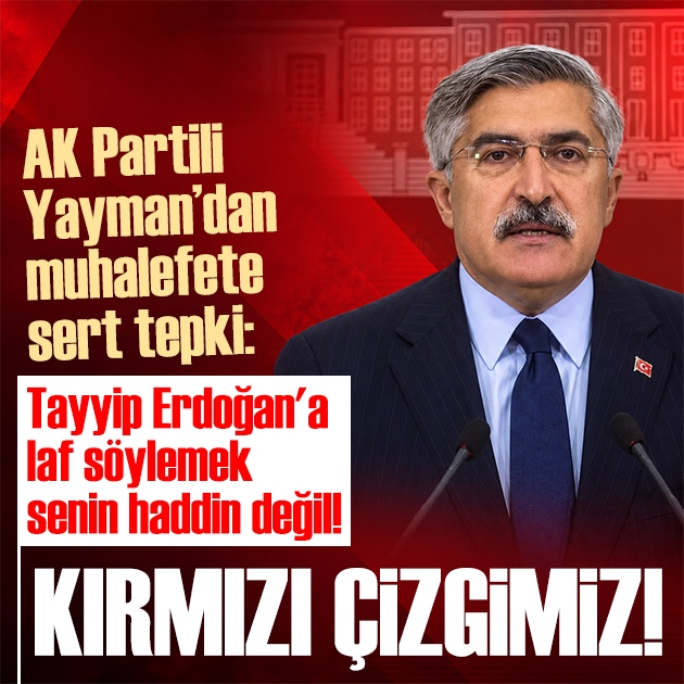 AK Partili Hüseyin Yayman'dan muhalefete tepki: Cumhurbaşkanımız bizim kırmızı çizgimizdir