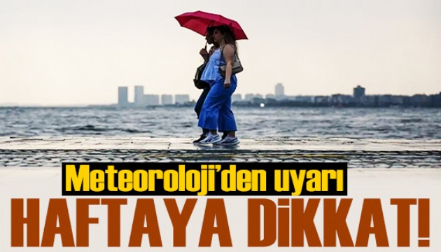 Meteoroloji bölge bölge uyardı: Yeni haftaya dikkat!