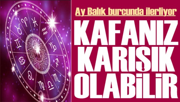 17 Haziran 2025 burç yorumları! Ay Balık burcunda: Kafanız karışık olabilir