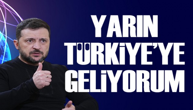 Zelenskiy: Yarın Türkiye'ye geliyorum