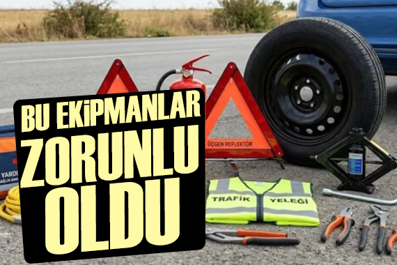 Araç sahipleri dikkat! Bu ekipmanlar zorunlu oldu