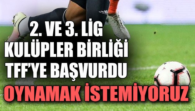 2. ve 3. Lig Kulüpler Birliği TFF'ye başvurdu: Oynamak istemiyoruz