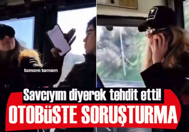 Otobüsteki hakaretlere soruşturma: 'Savcıyım' diyerek tehdit etti