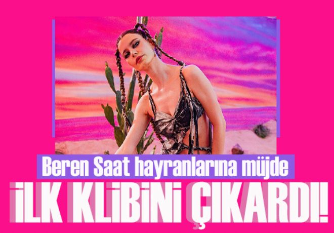 Beren Saat ilk şarkısının klibiyle hayranlarını şaşırttı