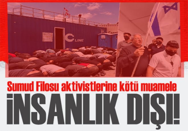 Sumud Filosu aktivistlerine kötü muamele!
