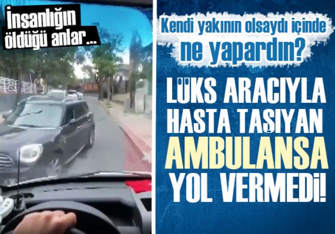 İstanbul'da hasta taşıyan ambulansa yol vermedi!